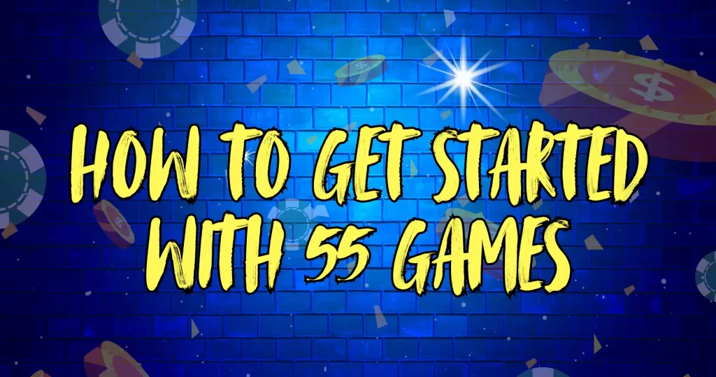 How to Get Started with 55 Games